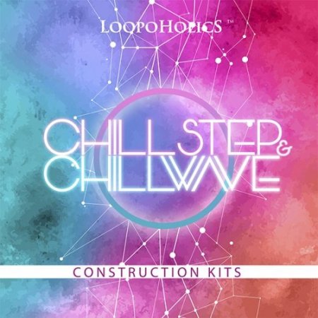 Loopoholics Chillstep and Chillwave Construction Kits