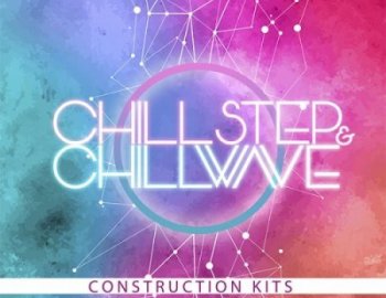Loopoholics Chillstep and Chillwave Construction Kits