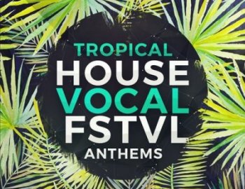 Mainroom Warehouse Tropical House Vocal FSTVL Anthems