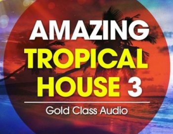 Gold Class Audio Amazing Tropical House Vol 3